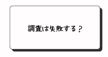 調査って、絶対に失敗はしないんですか？