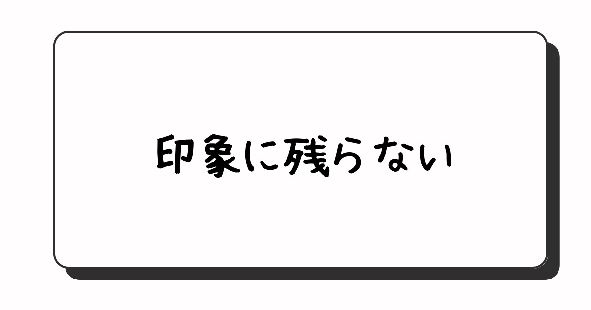 その5:印象に残らない (調査で気をつけていること)