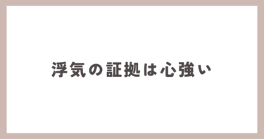 浮気の証拠があると心強かったです!!