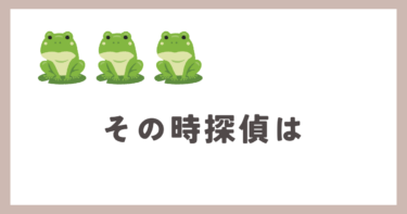 カエルの大合唱。その時、探偵は・・・。