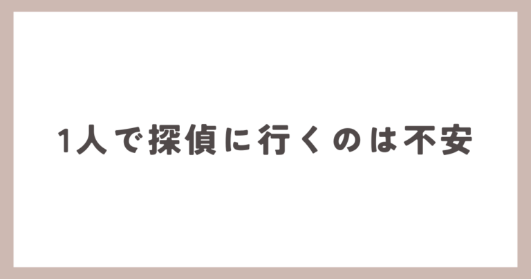 1人で探偵に行くのは不安